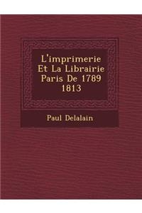 L'Imprimerie Et La Librairie Paris de 1789 1813
