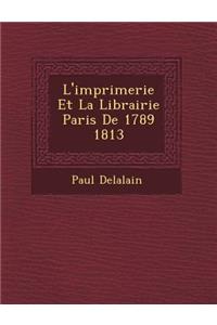 L'Imprimerie Et La Librairie Paris de 1789 1813