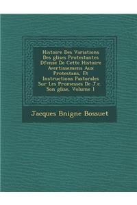 Histoire Des Variations Des Glises Protestantes D Fense de Cette Histoire Avertissemens Aux Protestans, Et Instructions Pastorales Sur Les Promesses D