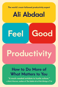 Feel-Good Productivity : How to Do More of What Matters to You - by Ali Abdaal