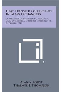 Heat Transfer Coefficients in Glass Exchangers: Department of Engineering Research, Univ. of Michigan, Reprint Series, No. 14, December, 1940