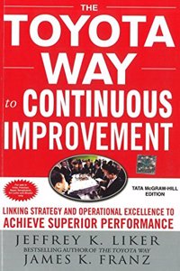 The Toyota Way To Continuous Improvement: Linking Strategy And Operational Excellence To Achieve Superior Performance