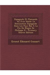 Espagnols Et Flamands Au Xvie Siecle: La Domination Espagnole Dans Les Pays Bas a la Fin Du Regne de Philippe II