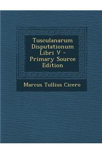 Tusculanarum Disputationum Libri V
