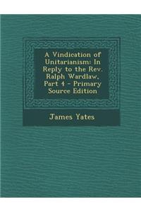 Vindication of Unitarianism: In Reply to the REV. Ralph Wardlaw, Part 4