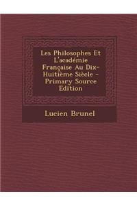 Les Philosophes Et L'Academie Francaise Au Dix-Huitieme Siecle