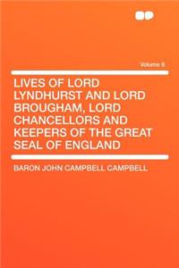 Lives of Lord Lyndhurst and Lord Brougham, Lord Chancellors and Keepers of the Great Seal of England Volume 8