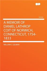 A Memoir of Daniel Lathrop Coit of Norwich, Connecticut, 1754-1833