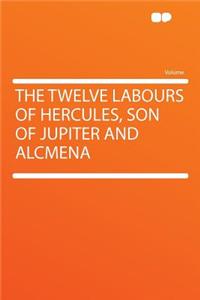 The Twelve Labours of Hercules, Son of Jupiter and Alcmena