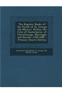 The Register Booke of the Parish of St. George the Martyr