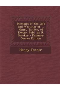 Memoirs of the Life and Writings of ... Henry Tanner, of Exeter. Publ. by R. Hawker