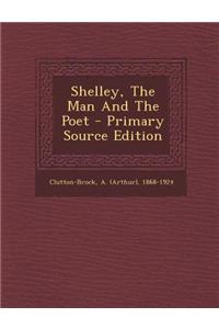 Shelley, the Man and the Poet