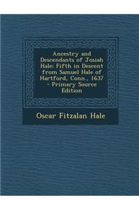 Ancestry and Descendants of Josiah Hale: Fifth in Descent from Samuel Hale of Hartford, Conn., 1637
