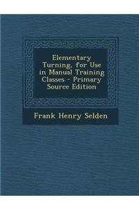 Elementary Turning, for Use in Manual Training Classes - Primary Source Edition
