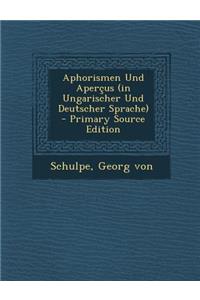 Aphorismen Und Apercus (in Ungarischer Und Deutscher Sprache) - Primary Source Edition