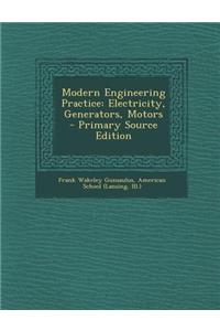 Modern Engineering Practice: Electricity, Generators, Motors - Primary Source Edition