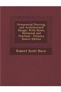 Ornamental Drawing, and Architectural Design: With Notes, Historical and Practical - Primary Source Edition