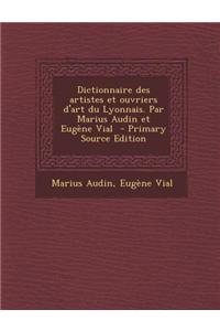 Dictionnaire Des Artistes Et Ouvriers D'Art Du Lyonnais. Par Marius Audin Et Eugene Vial