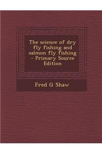 The Science of Dry Fly Fishing and Salmon Fly Fishing