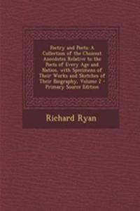 Poetry and Poets: A Collection of the Choicest Anecdotes Relative to the Poets of Every Age and Nation. with Specimens of Their Works and Sketches of Their Biography, Volume 2 - Primary Source Edition