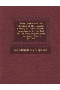 Emin Pasha and the Rebellion at the Equator, a Story of Nine Months' Experiences in the Last of the Soudan Provinces