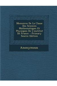 Memoires de La Classe Des Sciences Mathematiques Et Physiques de L'Institut de France
