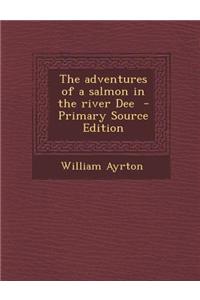 The Adventures of a Salmon in the River Dee - Primary Source Edition