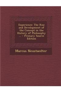 Experience: The Rise and Development of the Concept in the History of Philosophy ... - Primary Source Edition