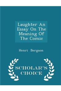 Laughter an Essay on the Meaning of the Comic - Scholar's Choice Edition