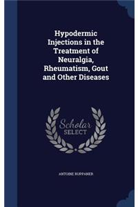 Hypodermic Injections in the Treatment of Neuralgia, Rheumatism, Gout and Other Diseases