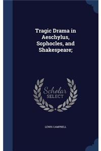 Tragic Drama in Aeschylus, Sophocles, and Shakespeare;