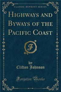Highways and Byways of the Pacific Coast (Classic Reprint)