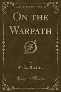 On the Warpath (Classic Reprint)