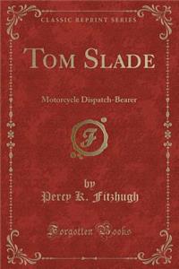 Tom Slade: Motorcycle Dispatch-Bearer (Classic Reprint)