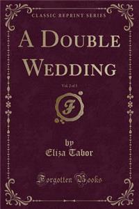A Double Wedding, Vol. 2 of 3 (Classic Reprint)