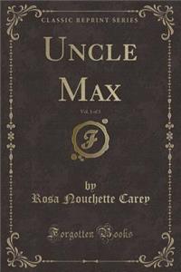 Uncle Max, Vol. 1 of 3 (Classic Reprint)