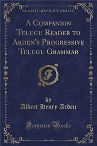 A Companion Telugu Reader to Arden's Progressive Telugu Grammar (Classic Reprint)