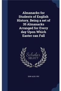 Almanacks for Students of English History, Being a set of 35 Almanacks Arranged for Every day Upon Which Easter can Fall