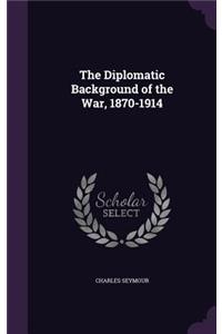 The Diplomatic Background of the War, 1870-1914