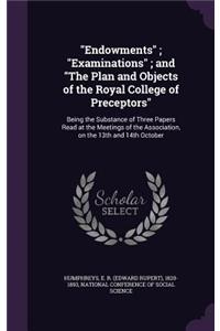 Endowments; Examinations; And the Plan and Objects of the Royal College of Preceptors