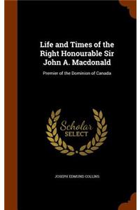 Life and Times of the Right Honourable Sir John A. Macdonald