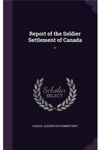 Report of the Soldier Settlement of Canada ..