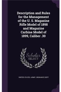 Description and Rules for the Management of the U. S. Magazine Rifle Model of 1898 and Magazine Carbine Model of 1899, Caliber .30