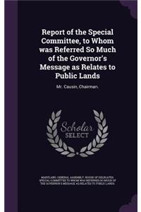 Report of the Special Committee, to Whom Was Referred So Much of the Governor's Message as Relates to Public Lands