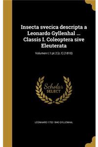 Insecta Svecica Descripta a Leonardo Gyllenhal ... Classis I. Coleoptera Sive Eleuterata; Volumen T.1