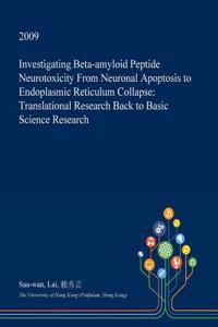 Investigating Beta-Amyloid Peptide Neurotoxicity from Neuronal Apoptosis to Endoplasmic Reticulum Collapse