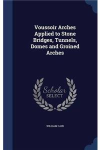 Voussoir Arches Applied to Stone Bridges, Tunnels, Domes and Groined Arches