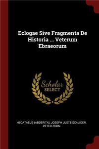 Eclogae Sive Fragmenta De Historia ... Veterum Ebraeorum