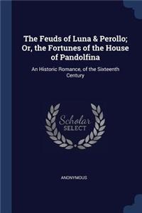 The Feuds of Luna & Perollo; Or, the Fortunes of the House of Pandolfina: An Historic Romance, of the Sixteenth Century