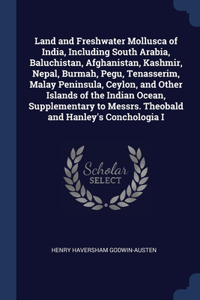 Land and Freshwater Mollusca of India, Including South Arabia, Baluchistan, Afghanistan, Kashmir, Nepal, Burmah, Pegu, Tenasserim, Malay Peninsula, Ceylon, and Other Islands of the Indian Ocean, Supplementary to Messrs. Theobald and Hanley's Concho